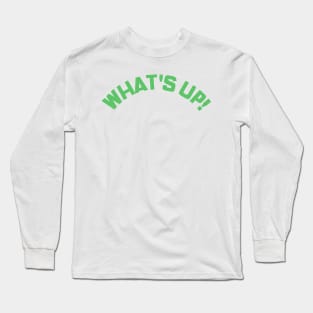 What's Up! Funny Meme Saying. Long Sleeve T-Shirt